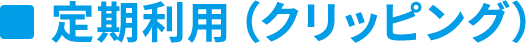 定期利用（クリッピング）